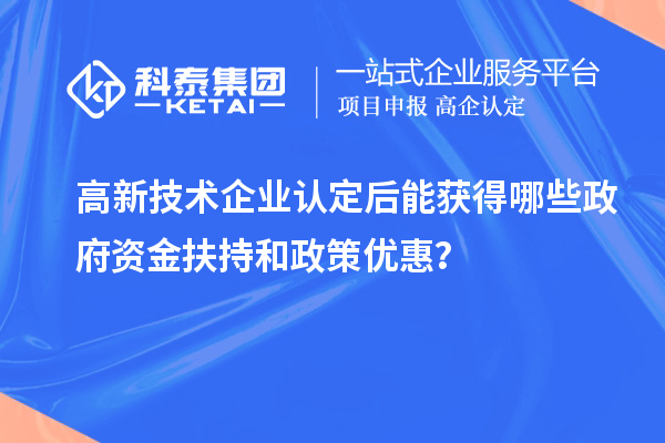 <a href=http://www.xjsygy.com target=_blank class=infotextkey>高新技術企業認定</a>后能獲得哪些政府資金扶持和政策優惠？