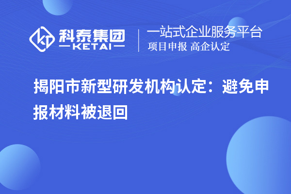 揭陽市新型研發機構認定：避免申報材料被退回
