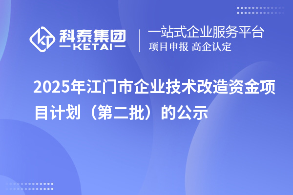 2025年江門市企業技術改造資金項目計劃（第二批）的公示