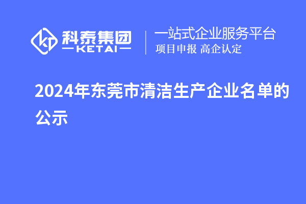 2024年東莞市清潔生產企業名單的公示