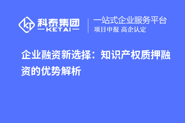  企業融資新選擇：知識產權質押融資的優勢解析