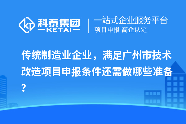 傳統制造業企業，滿足廣州市技術改造項目申報條件還需做哪些準備？