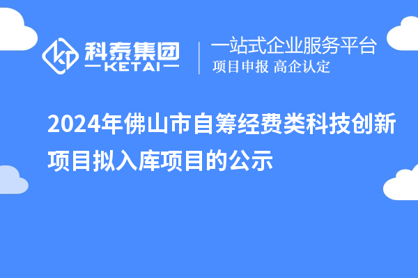 2024年佛山市自籌經費類科技創新項目擬入庫項目的公示