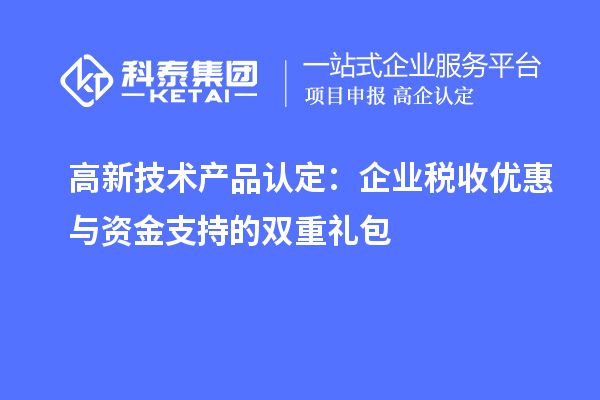 高新技術產品認定：企業稅收優惠與資金支持的雙重禮包