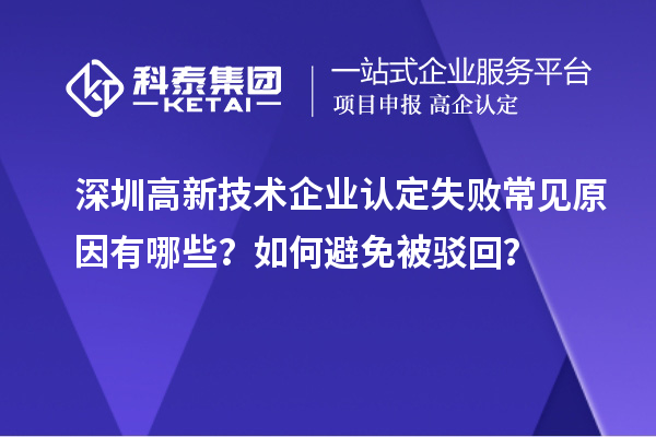 深圳<a href=http://www.xjsygy.com target=_blank class=infotextkey>高新技術(shù)企業(yè)認(rèn)定</a>失敗常見(jiàn)原因有哪些？如何避免被駁回？