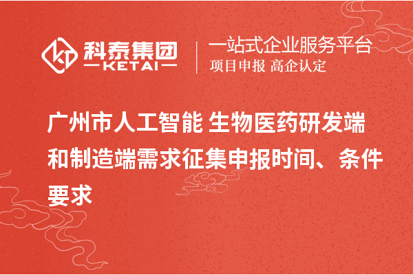 廣州市人工智能+生物醫(yī)藥研發(fā)端和制造端需求征集申報(bào)時(shí)間、條件要求