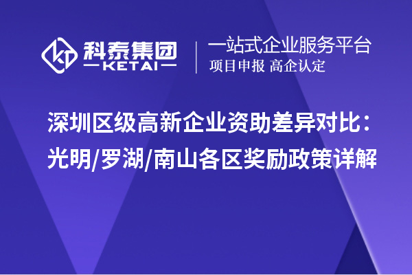 深圳區級高新企業資助差異對比：光明/羅湖/南山各區獎勵政策詳解