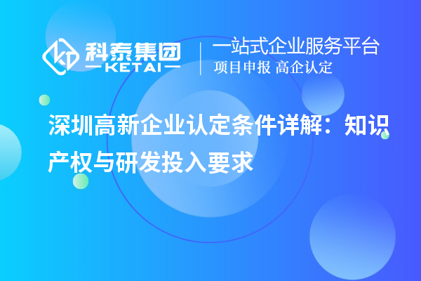 深圳高新企業認定條件詳解：知識產權與研發投入要求