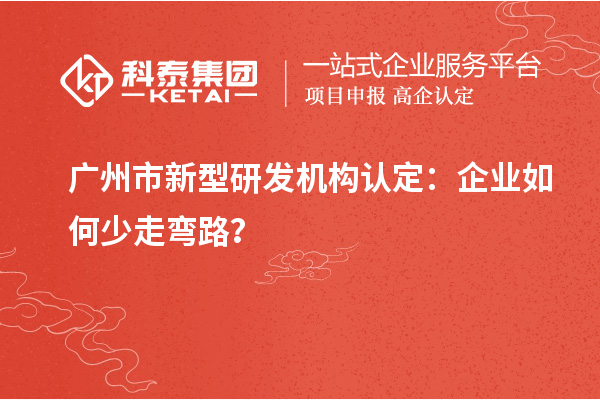 廣州市新型研發機構認定：企業如何少走彎路？