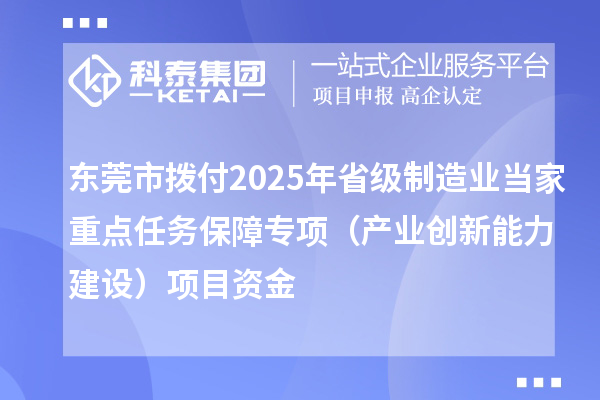 東莞市撥付2025年省級(jí)制造業(yè)當(dāng)家重點(diǎn)任務(wù)保障專項(xiàng)（產(chǎn)業(yè)創(chuàng)新能力建設(shè)）項(xiàng)目資金