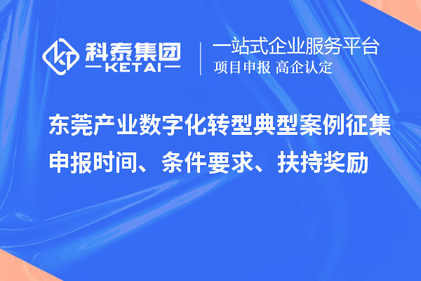 東莞產業數字化轉型典型案例征集申報時間、條件要求、扶持獎勵