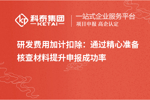 研發費用加計扣除：通過精心準備核查材料提升申報成功率