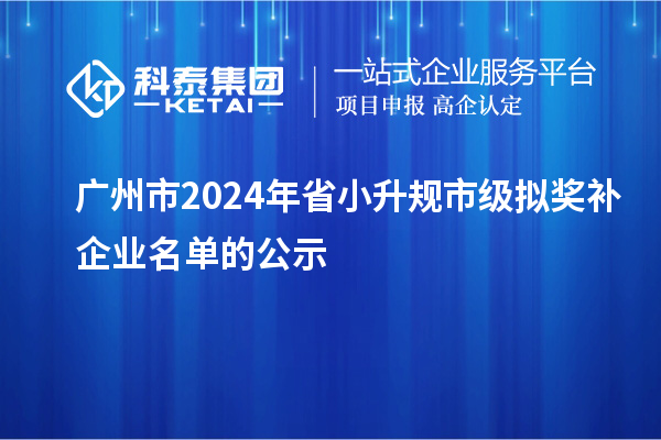 廣州市2024年省小升規市級擬獎補企業名單的公示