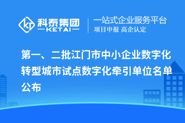 第一、二批江門市中小企業(yè)數(shù)字化轉(zhuǎn)型城市試點(diǎn)數(shù)字化牽引單位名單公布