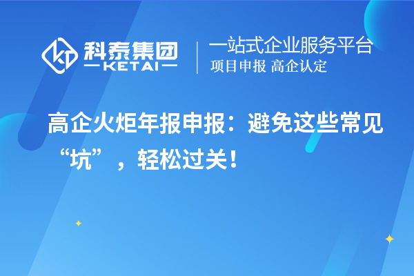 高企火炬年報申報：避免這些常見“坑”，輕松過關！