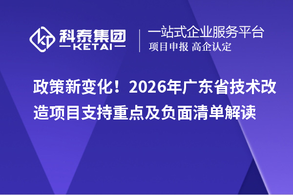 政策新變化！2026年廣東省技術改造項目支持重點及負面清單解讀