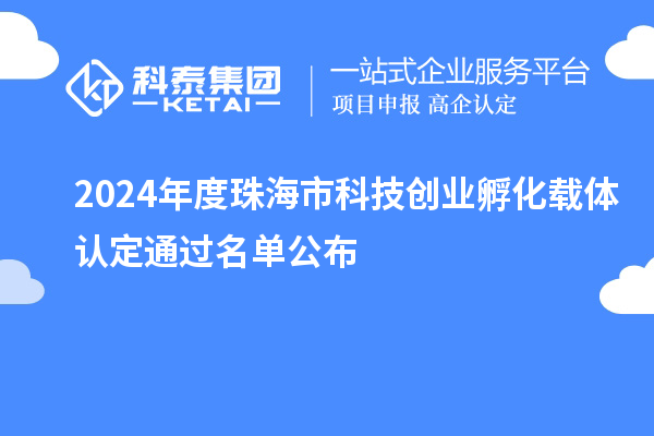 2024年度珠海市科技創(chuàng)業(yè)孵化載體認(rèn)定通過名單公布