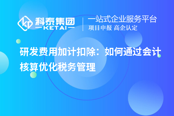 研發費用加計扣除：如何通過會計核算優化稅務管理