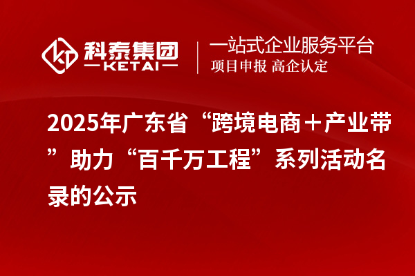 2025年廣東省“跨境電商＋產業帶”助力“百千萬工程”系列活動名錄的公示
