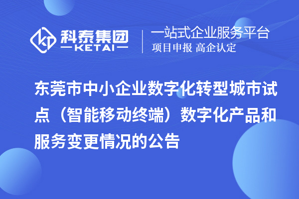 東莞市中小企業數字化轉型城市試點（智能移動終端）數字化產品和服務變更情況的公告