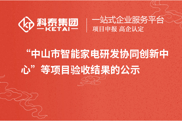 “中山市智能家電研發(fā)協(xié)同創(chuàng)新中心”等項(xiàng)目驗(yàn)收結(jié)果的公示