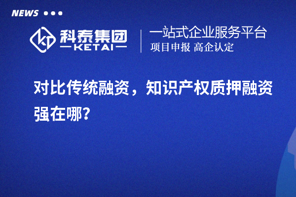 對比傳統融資，知識產權質押融資強在哪？