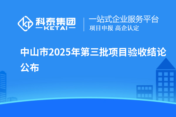 中山市2025年第三批項目驗收結論公布