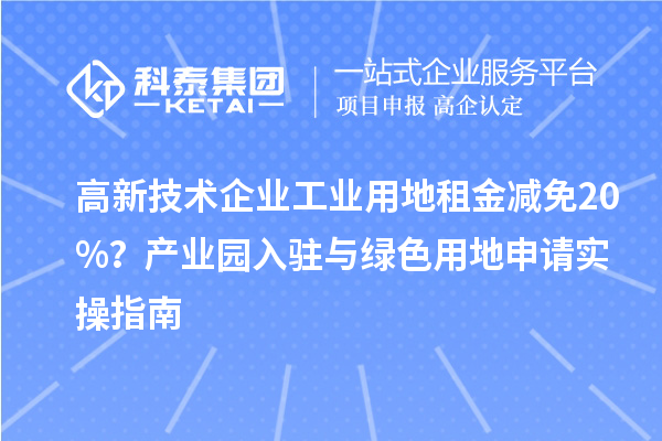 高新技術企業工業用地租金減免20%？產業園入駐與綠色用地申請實操指南