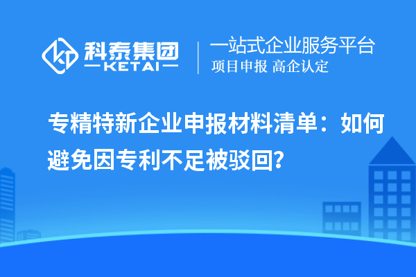 專精特新企業(yè)申報材料清單：如何避免因專利不足被駁回？