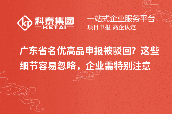 廣東省名優高品申報被駁回？這些細節容易忽略，企業需特別注意