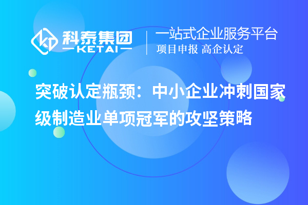 突破認定瓶頸：中小企業沖刺國家級制造業單項冠軍的攻堅策略