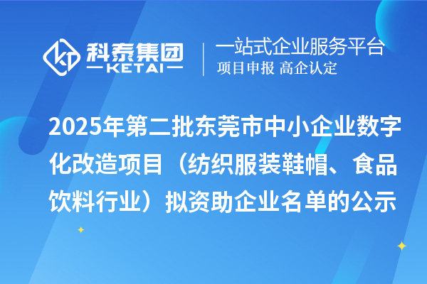 2025年第二批東莞市中小企業數字化改造項目（紡織服裝鞋帽、食品飲料行業）擬資助企業名單的公示