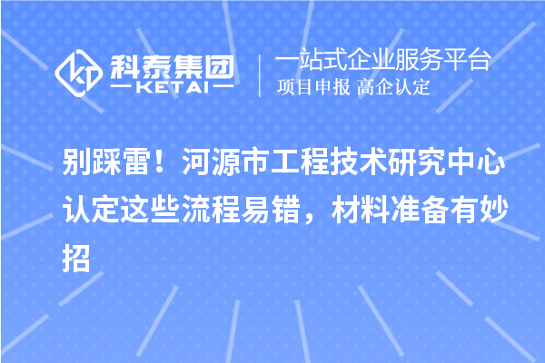 別踩雷！河源市工程技術(shù)研究中心認(rèn)定這些流程易錯(cuò)，材料準(zhǔn)備有妙招