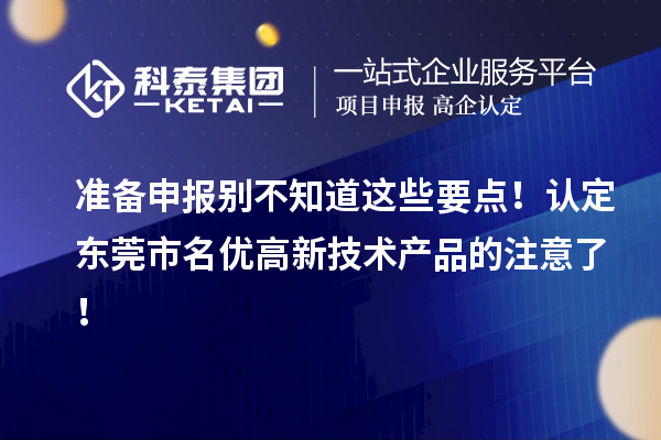 準備申報別不知道這些要點！認定東莞市名優高新技術產品的注意了！
