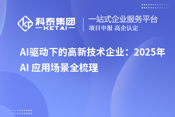 AI驅(qū)動下的高新技術企業(yè)：2025年AI+應用場景全梳理