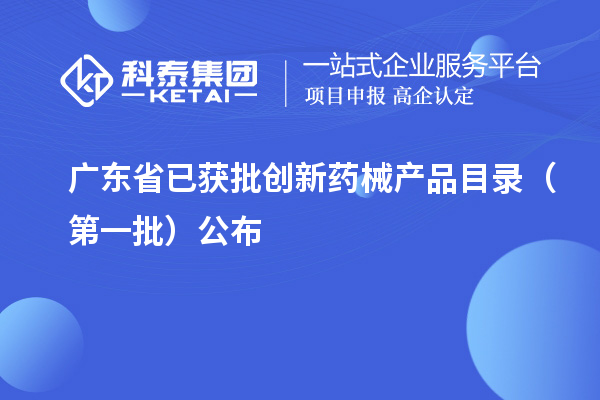 廣東省已獲批創新藥械產品目錄（第一批）公布