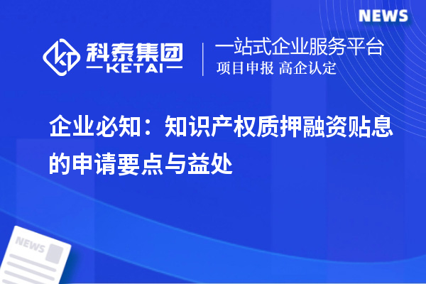 企業(yè)必知：知識產權質押融資貼息的申請要點與益處