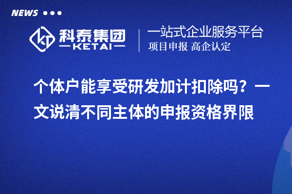 個體戶能享受研發加計扣除嗎？一文說清不同主體的申報資格界限
