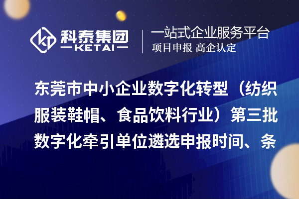 東莞市中小企業(yè)數字化轉型（紡織服裝鞋帽、食品飲料行業(yè)）第三批數字化牽引單位遴選申報時間、條件要求