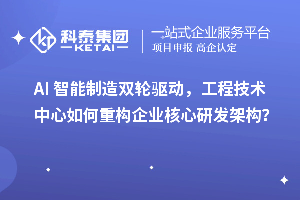 AI+智能制造雙輪驅動，工程技術中心如何重構企業核心研發架構？