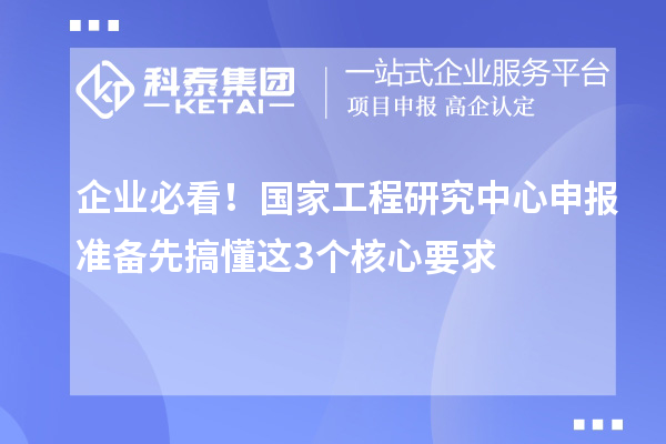 企業(yè)必看！國(guó)家工程研究中心申報(bào)準(zhǔn)備先搞懂這3個(gè)核心要求