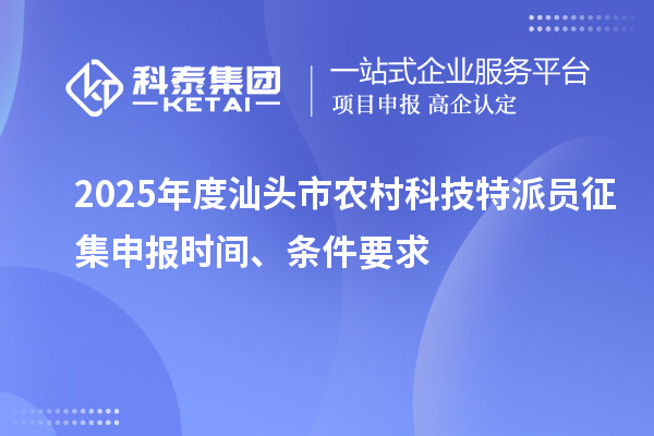 2025年度汕頭市農村科技特派員征集申報時間、條件要求