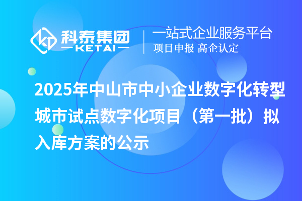 2025年中山市中小企業(yè)數(shù)字化轉型城市試點數(shù)字化項目（第一批）擬入庫方案的公示