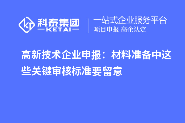 高新技術企業申報：材料準備中這些關鍵審核標準要留意