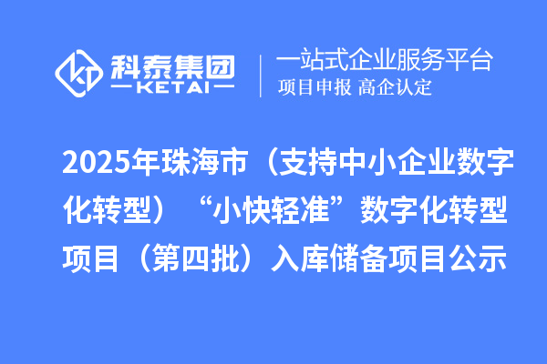 2025年珠海市（支持中小企業數字化轉型）“小快輕準”數字化轉型項目（第四批）入庫儲備項目公示
