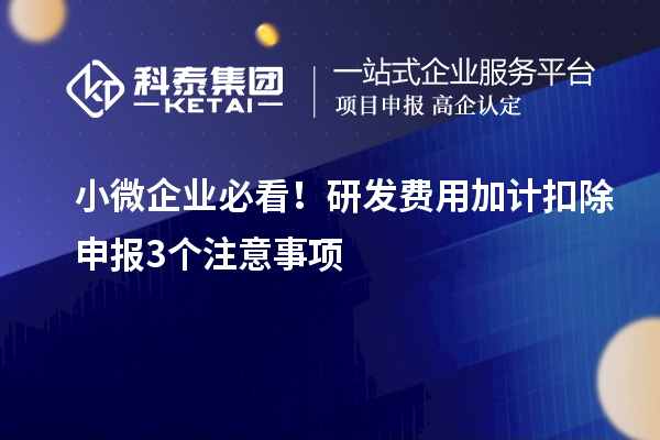 小微企業必看!研發費用加計扣除申報3個注意事項
