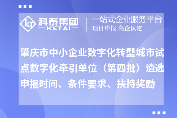 肇慶市中小企業數字化轉型城市試點數字化牽引單位（第四批）遴選申報時間、條件要求、扶持獎勵