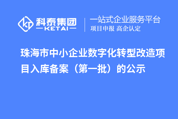 珠海市中小企業數字化轉型改造項目入庫備案（第一批）的公示