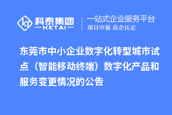 東莞市中小企業數字化轉型城市試點（智能移動終端）數字化產品和服務變更情況的公告