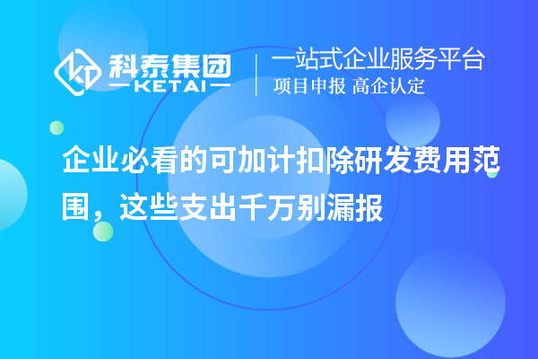 企業必看的可加計扣除研發費用范圍，這些支出千萬別漏報